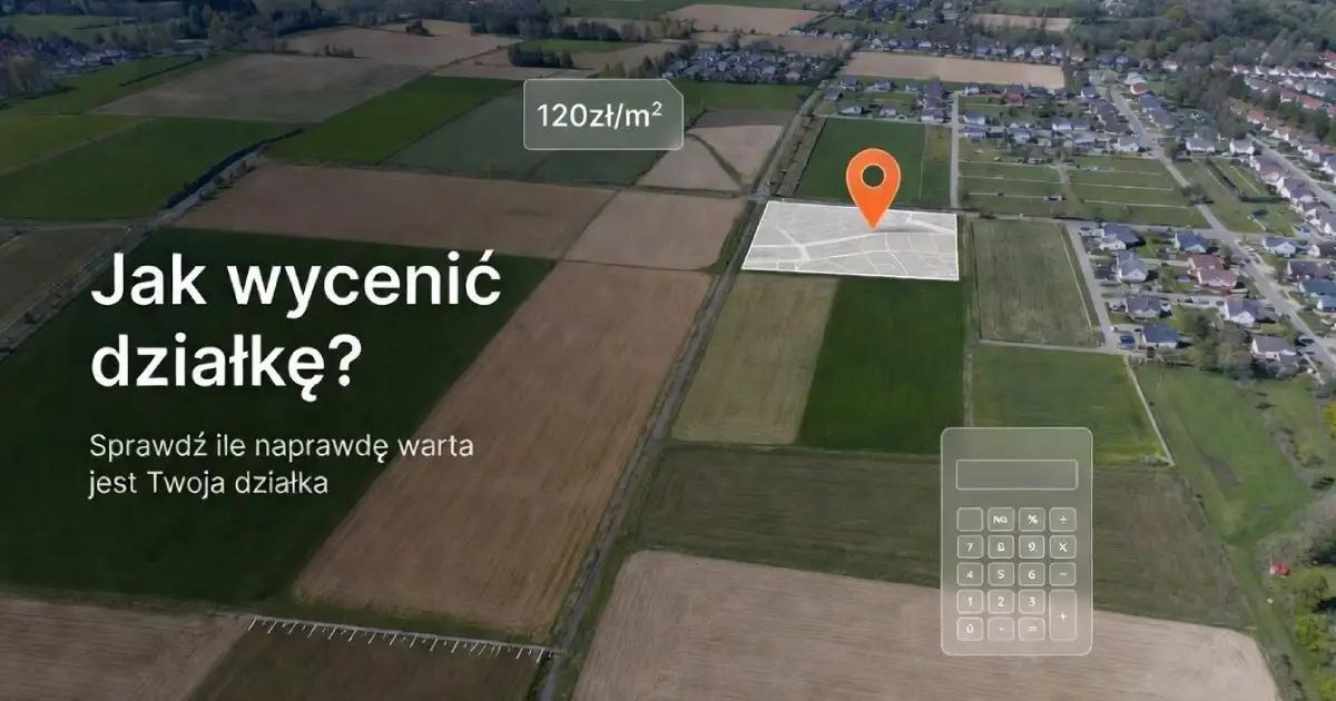 Jak wycenić działkę? Sprawdź, ile naprawdę warta jest Twoja działka
